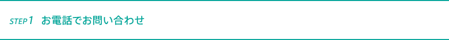 STEP1　お電話でお問い合わせ